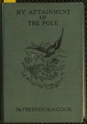 [Gutenberg 36962] • My Attainment of the Pole / Being the Record of the Expedition That First Reached the Boreal Center, 1907-1909. With the Final Summary of the Polar Controversy